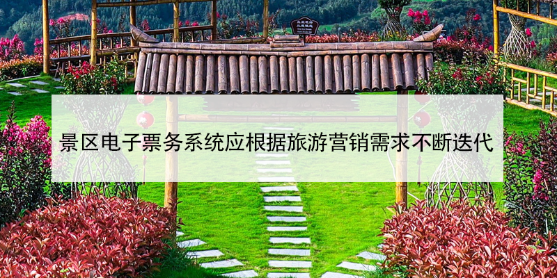 景區(qū)電子票務(wù)系統(tǒng)應(yīng)根據(jù)旅游營(yíng)銷需求不斷迭代
