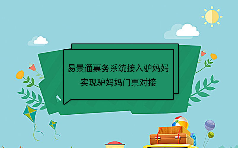 易景通景區(qū)票務(wù)系統(tǒng)接入驢媽媽?zhuān)瑢?shí)現(xiàn)驢媽媽門(mén)票對(duì)接 