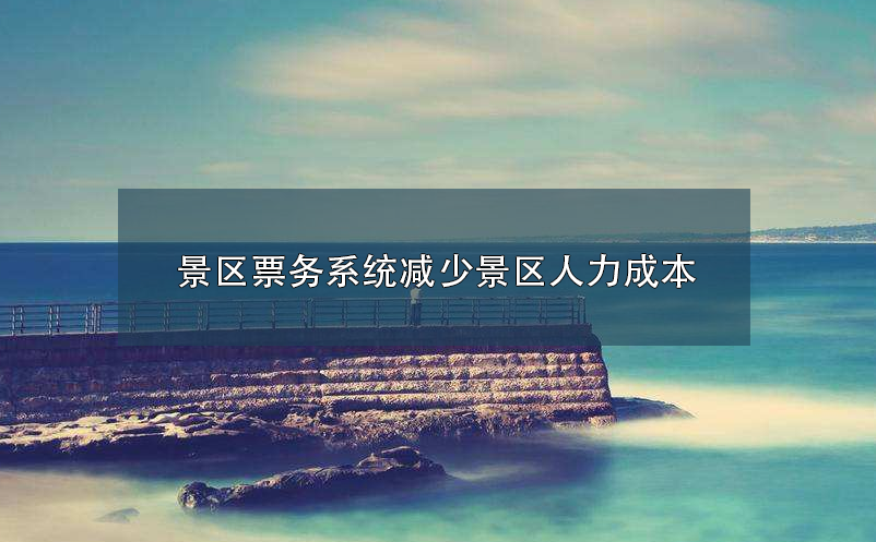 景區(qū)票務系統(tǒng)減少景區(qū)人力成本