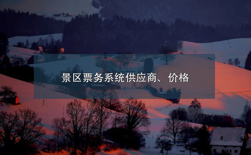 景區(qū)票務(wù)系統(tǒng)供應(yīng)商、價(jià)格