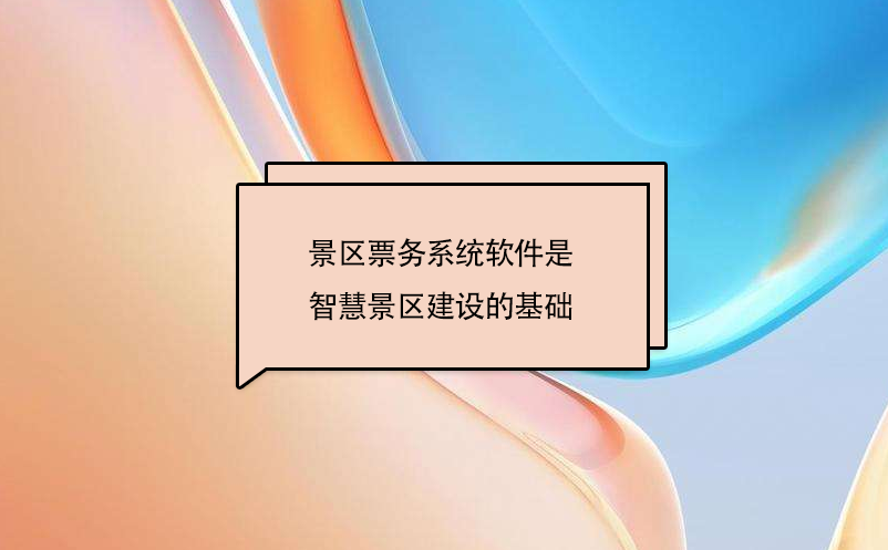 景區(qū)票務系統(tǒng)軟件是智慧景區(qū)建設的基礎