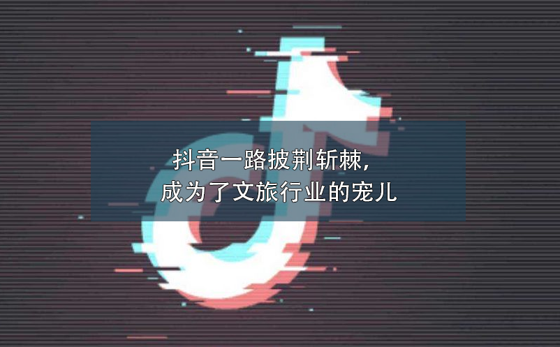 抖音一路披荊斬棘，成為了文旅行業(yè)營(yíng)銷的寵兒