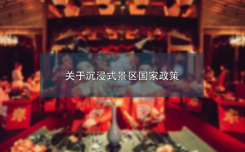 關(guān)于沉浸式景區(qū)國(guó)家政策