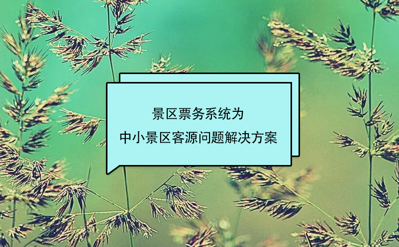 景區(qū)票務(wù)系統(tǒng)為中小景區(qū)客源問題解決方案
