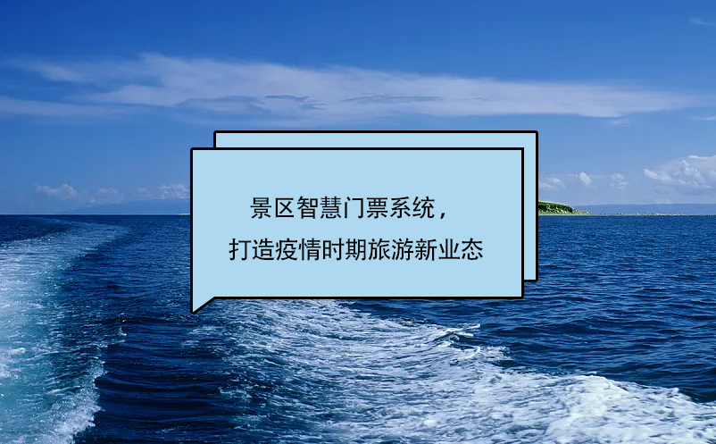 景區(qū)智慧門票系統(tǒng) ，打造疫情時期旅游新業(yè)態(tài)