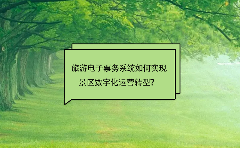 旅游電子票務(wù)系統(tǒng)如何實(shí)現(xiàn)景區(qū)數(shù)字化運(yùn)營轉(zhuǎn)型？ 