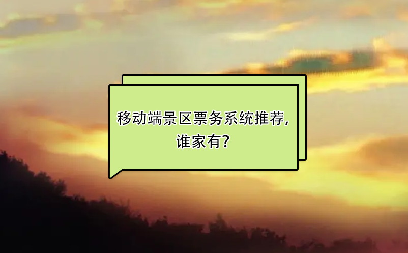 比較好用的移動(dòng)端景區(qū)票務(wù)系統(tǒng)推薦，誰(shuí)家有？ 