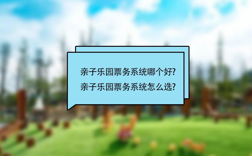 親子樂(lè)園票務(wù)系統(tǒng)哪個(gè)好?親子樂(lè)園票務(wù)系統(tǒng)怎么選?