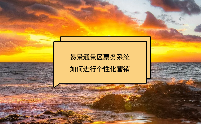 易景通景區(qū)票務(wù)系統(tǒng)如何進(jìn)行個(gè)性化營(yíng)銷(xiāo)