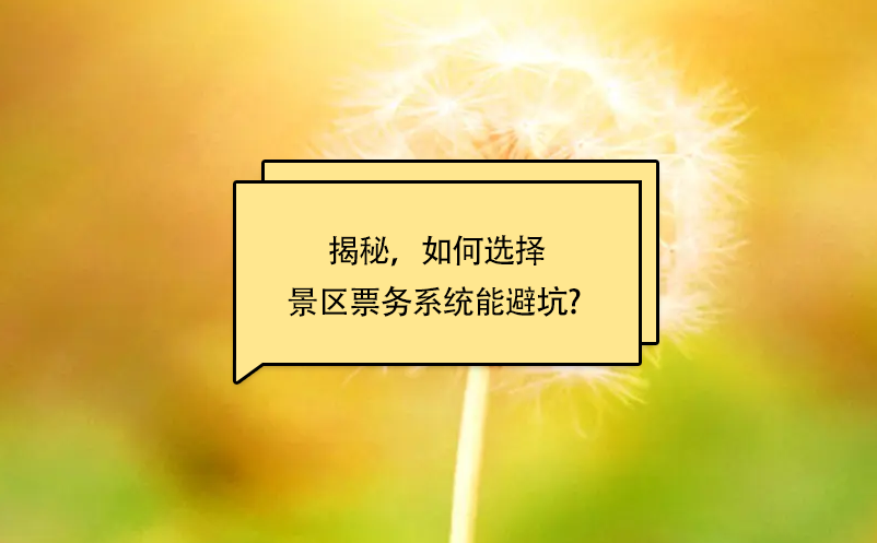 揭秘，如何選擇景區(qū)票務(wù)系統(tǒng)能避坑? 