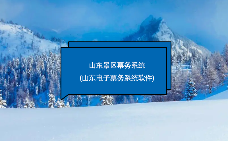 山東景區(qū)票務(wù)系統(tǒng)(山東電子票務(wù)系統(tǒng)軟件)