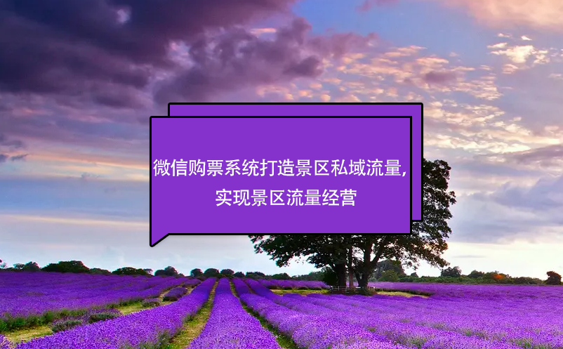 微信購票系統(tǒng)打造景區(qū)私域流量，實現(xiàn)景區(qū)流量經營