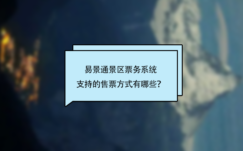 易景通景區(qū)票務(wù)系統(tǒng)支持的售票方式有哪些？
