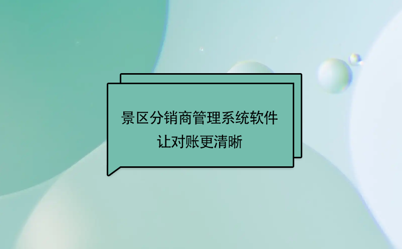 景區(qū)分銷(xiāo)商管理系統(tǒng)軟件讓對(duì)賬更清晰