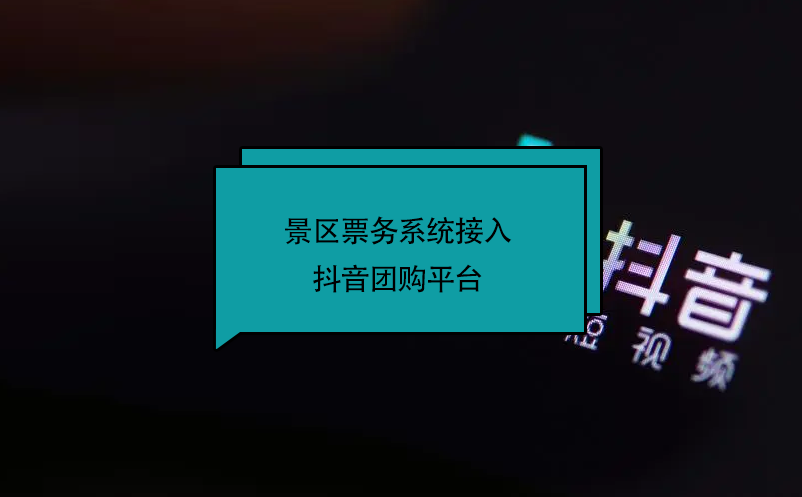 景區(qū)票務(wù)系統(tǒng)接入抖音團(tuán)購(gòu)平臺(tái)