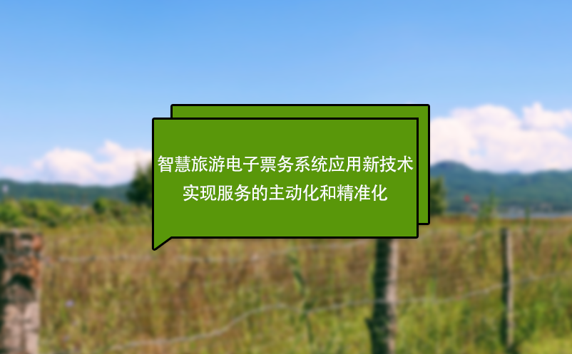 智慧旅游電子票務(wù)系統(tǒng)應(yīng)用新技術(shù)實(shí)現(xiàn)服務(wù)的主動(dòng)化和精準(zhǔn)化