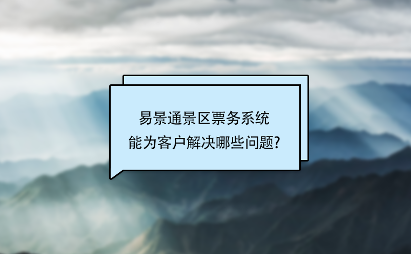 易景通景區(qū)票務(wù)系統(tǒng)能為客戶解決哪些問題?