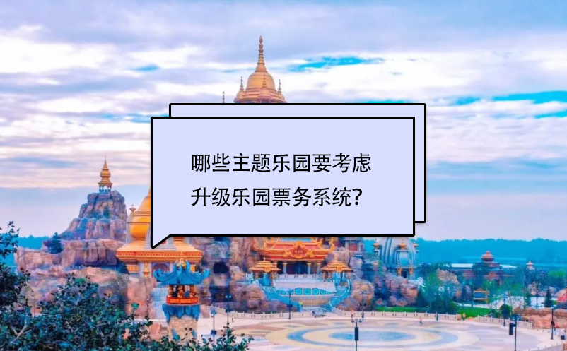 哪些主題樂園要考慮升級(jí)樂園票務(wù)系統(tǒng)？