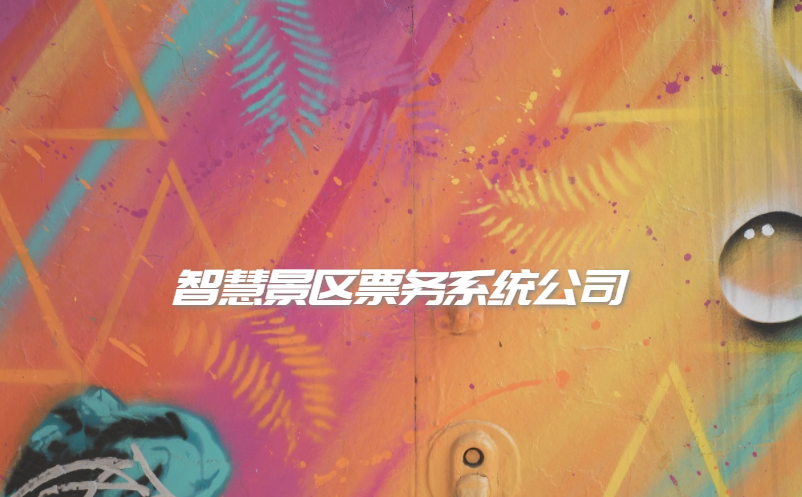 智慧景區(qū)票務(wù)系統(tǒng)公司怎么選擇？