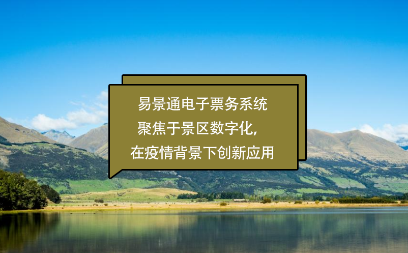 易景通電子票務(wù)系統(tǒng)聚焦于景區(qū)數(shù)字化，在疫情背景下創(chuàng)新應(yīng)用
