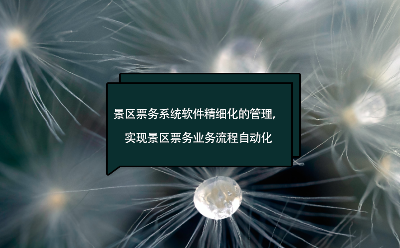 景區(qū)票務系統(tǒng)軟件精細化的管理，實現(xiàn)景區(qū)票務業(yè)務流程自動化