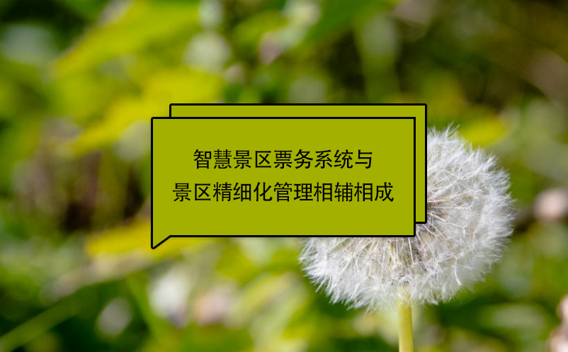 智慧景區(qū)票務(wù)系統(tǒng)與景區(qū)精細化管理相輔相成