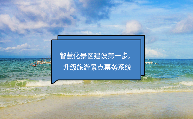 智慧化景區(qū)建設(shè)第一步，升級(jí)旅游景點(diǎn)票務(wù)系統(tǒng)
