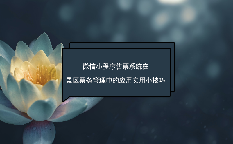 微信小程序售票系統(tǒng)在景區(qū)票務管理中的應用實用小技巧