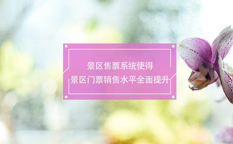 景區(qū)售票系統(tǒng)使得景區(qū)門票銷售水平全面提升 