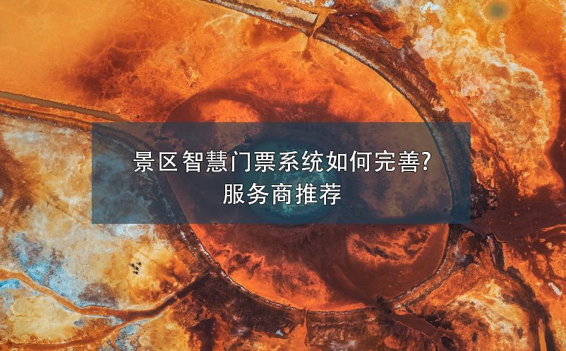 景區(qū)智慧門(mén)票系統(tǒng)如何完善?服務(wù)商推薦
