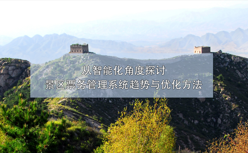 從智能化角度探討景區(qū)票務(wù)管理系統(tǒng)趨勢(shì)與優(yōu)化方法