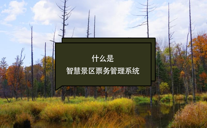 什么是智慧景區(qū)票務(wù)管理系統(tǒng)？看這篇一次了解清楚(優(yōu)勢、應(yīng)用、前景)