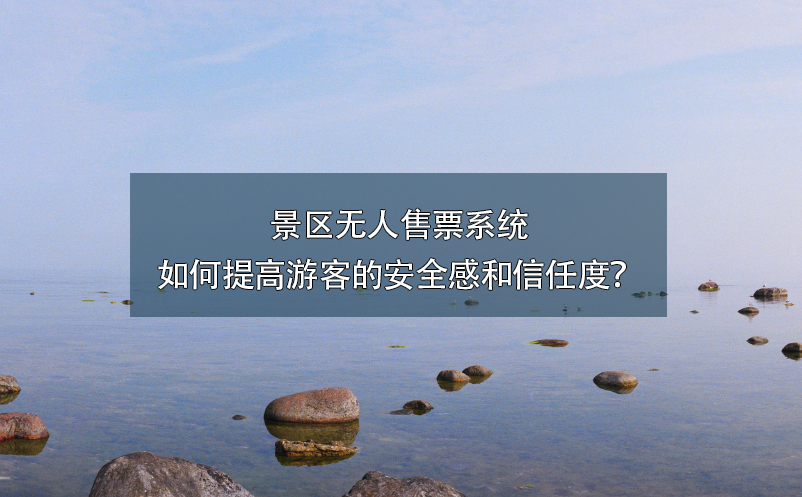 景區(qū)無(wú)人售票系統(tǒng)如何提高游客的安全感和信任度
