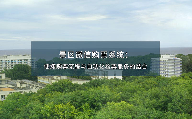 景區(qū)微信購票系統(tǒng)：便捷購票流程與自動化檢票服務的結(jié)合