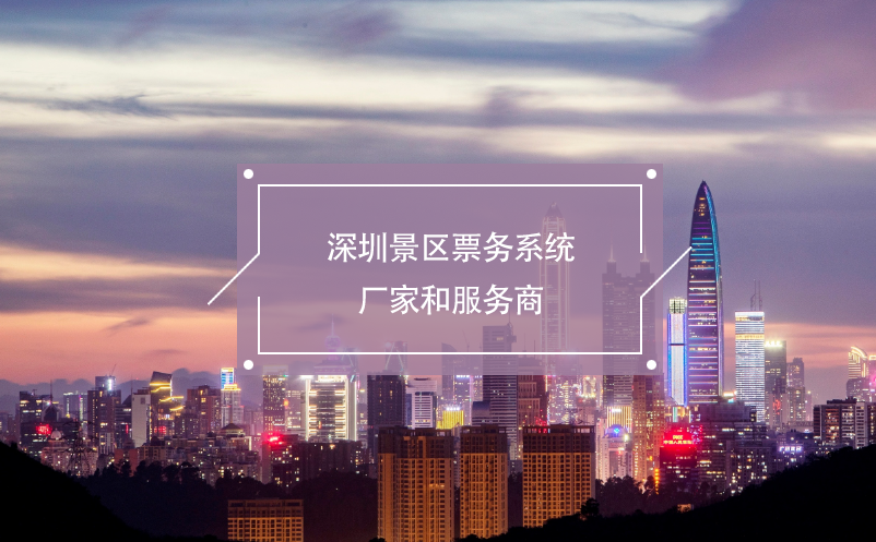 深圳景區(qū)票務系統(tǒng)廠家和服務商