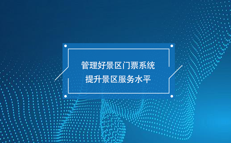 管理好景區(qū)門票系統(tǒng)提升景區(qū)服務水平