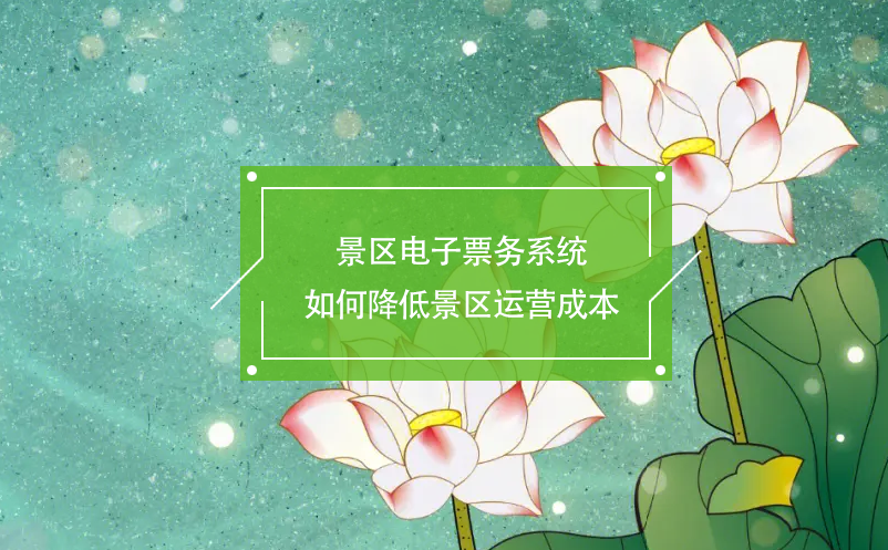 景區(qū)電子票務(wù)系統(tǒng)如何降低景區(qū)運(yùn)營成本