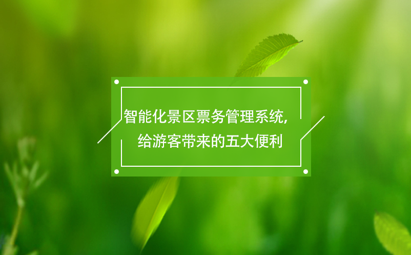 智能化景區(qū)票務(wù)管理系統(tǒng)，給游客帶來的五大便利