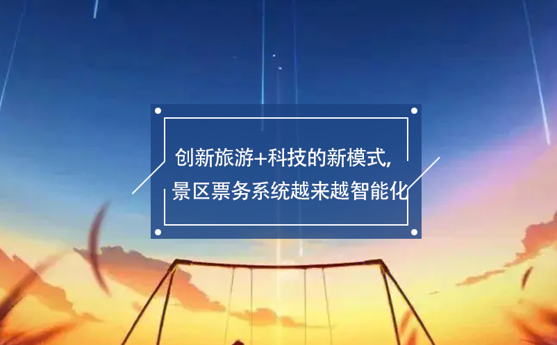 創(chuàng)新旅游+科技的新模式，景區(qū)票務(wù)系統(tǒng)越來(lái)越智能化