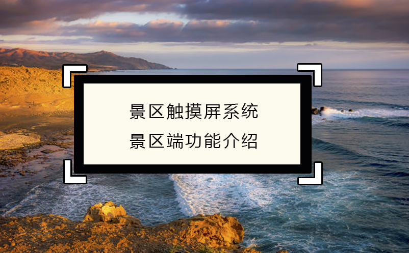 智慧經(jīng)營，景區(qū)觸摸屏系統(tǒng)景區(qū)端功能介紹