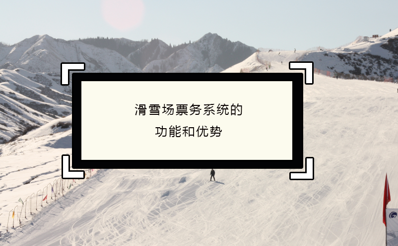滑雪場票務(wù)系統(tǒng)的功能和優(yōu)勢