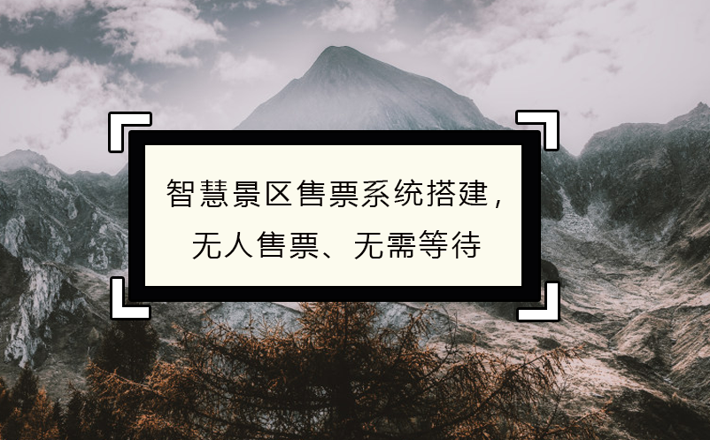 智慧景區(qū)售票系統(tǒng)搭建，無人售票、無需等待