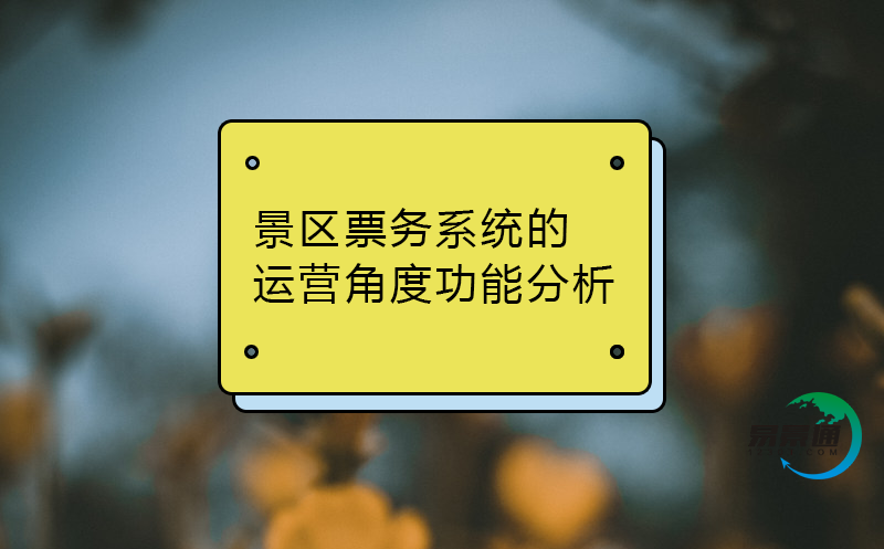 景區(qū)票務(wù)系統(tǒng)的運(yùn)營(yíng)角度功能分析