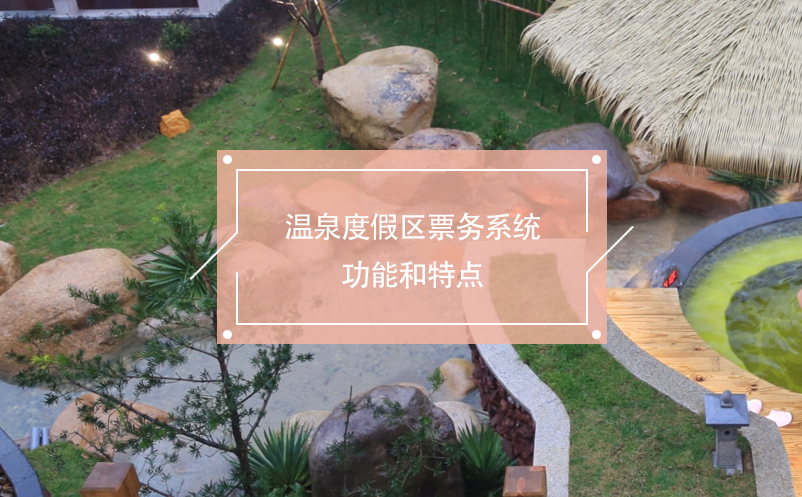 溫泉度假區(qū)票務(wù)系統(tǒng)功能和特點(diǎn)