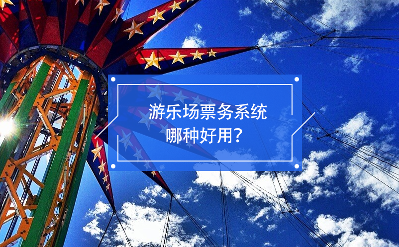 游樂場票務(wù)系統(tǒng)哪種好用？
