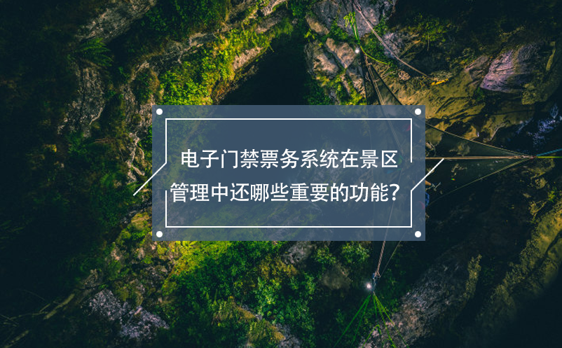 電子門禁票務(wù)系統(tǒng)在景區(qū)管理中還哪些重要的功能？