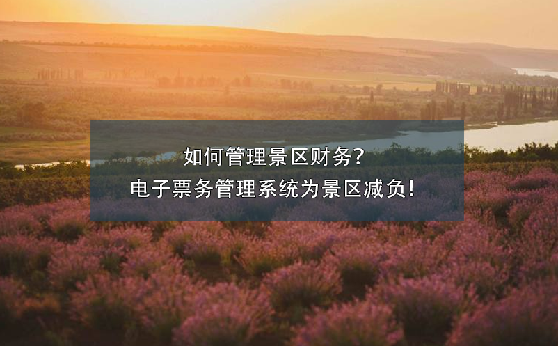 如何管理景區(qū)財(cái)務(wù)？電子票務(wù)管理系統(tǒng)為景區(qū)減負(fù)！