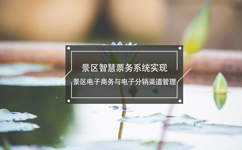 景區(qū)智慧票務(wù)系統(tǒng)實(shí)現(xiàn)景區(qū)電子商務(wù)與電子分銷渠道管理