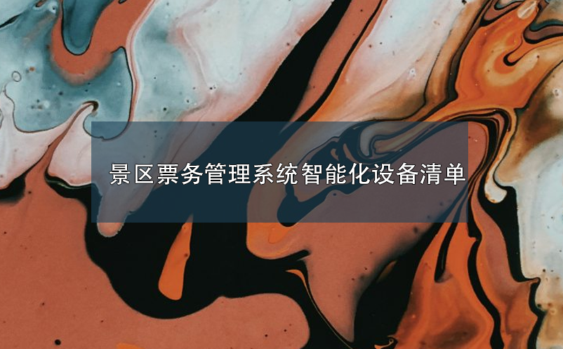 景區(qū)票務(wù)管理系統(tǒng)智能化設(shè)備清單
