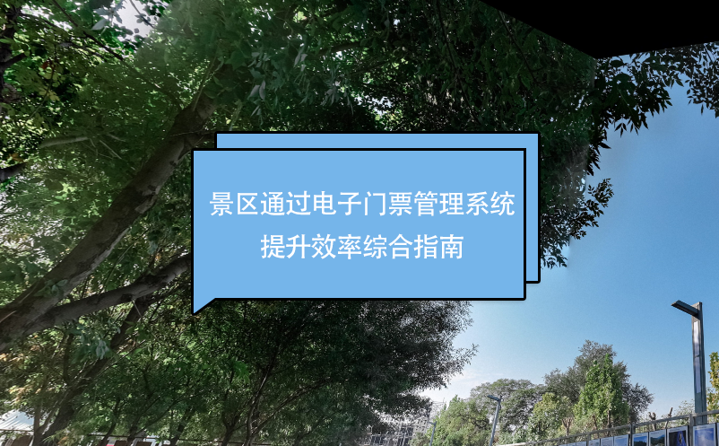 景區(qū)通過(guò)電子門票管理系統(tǒng)提升效率綜合指南